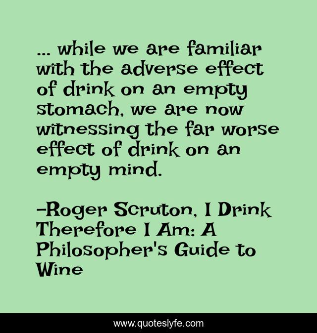 ... while we are familiar with the adverse effect of drink on an empty stomach, we are now witnessing the far worse effect of drink on an empty mind.