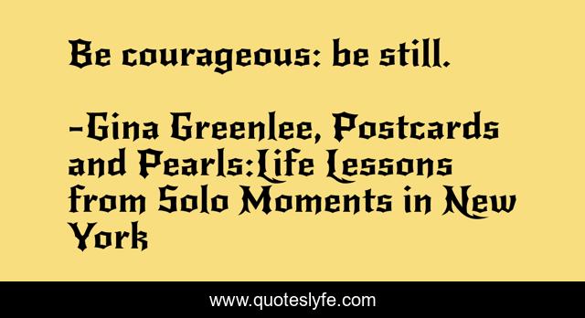 Be courageous: be still.