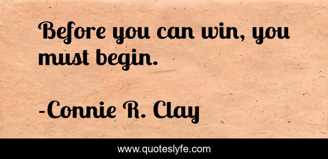 Before you can win, you must begin.