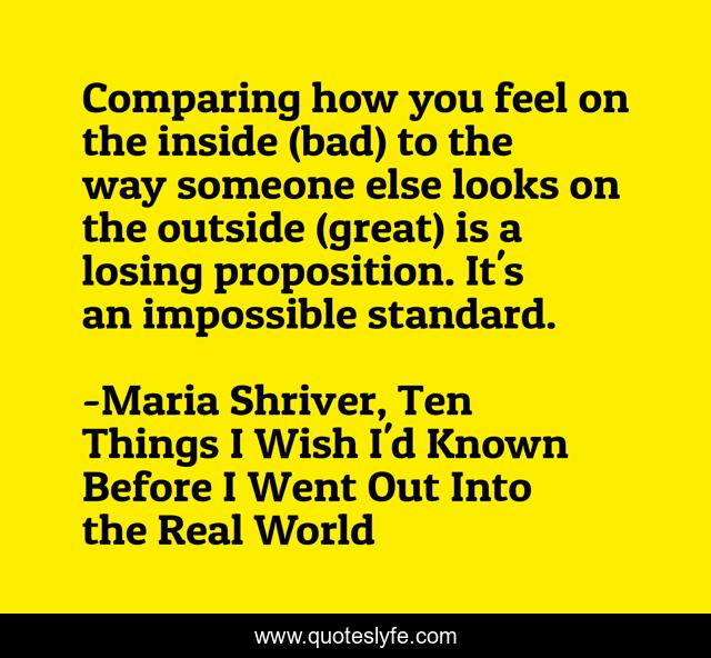 Comparing how you feel on the inside (bad) to the way someone else looks on the outside (great) is a losing proposition. It's an impossible standard.