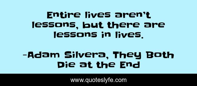 Entire lives aren’t lessons, but there are lessons in lives.