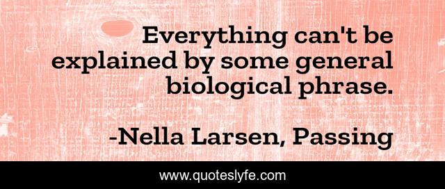 Everything can't be explained by some general biological phrase.