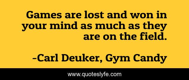 Games are lost and won in your mind as much as they are on the field.