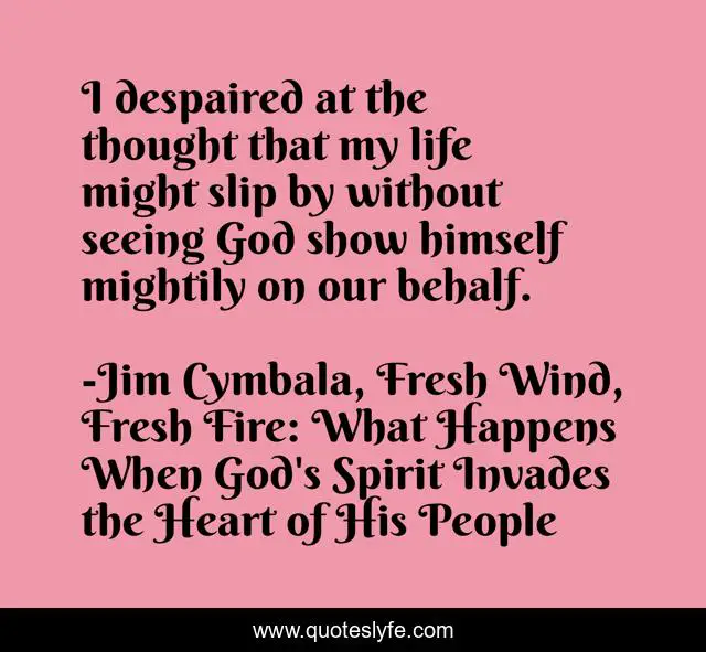 I despaired at the thought that my life might slip by without seeing God show himself mightily on our behalf.