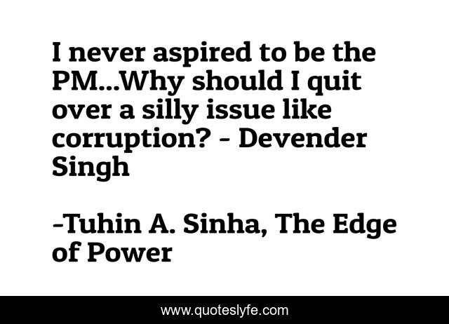 I never aspired to be the PM...Why should I quit over a silly issue like corruption? - Devender Singh