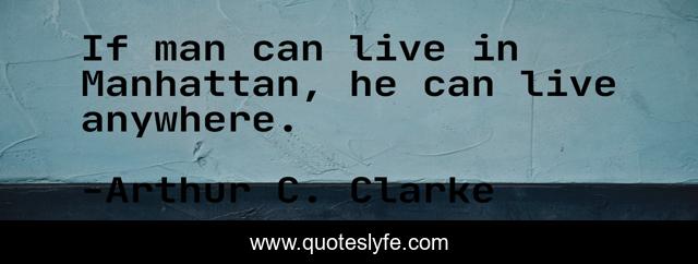 If man can live in Manhattan, he can live anywhere.