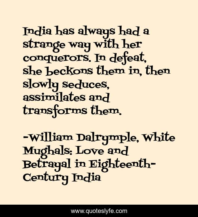 India has always had a strange way with her conquerors. In defeat, she beckons them in, then slowly seduces, assimilates and transforms them.