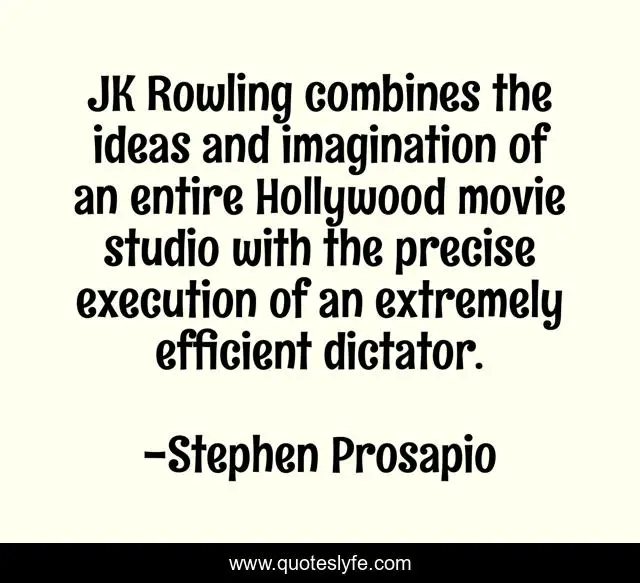 JK Rowling combines the ideas and imagination of an entire Hollywood movie studio with the precise execution of an extremely efficient dictator.