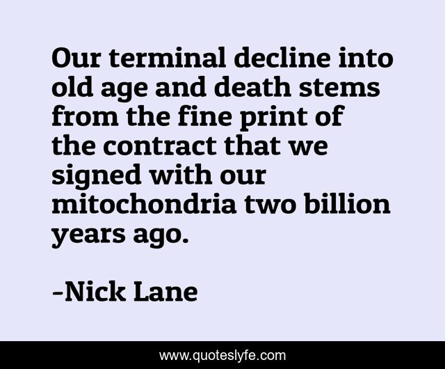 Our terminal decline into old age and death stems from the fine print of the contract that we signed with our mitochondria two billion years ago.
