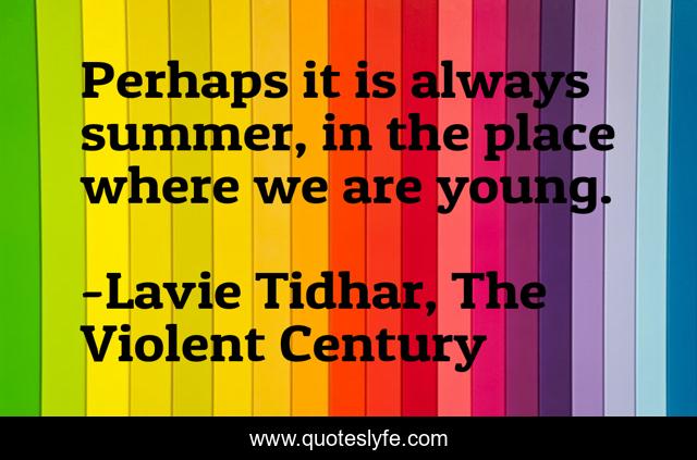 Perhaps it is always summer, in the place where we are young.