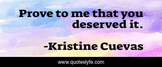 Prove to me that you deserved it.