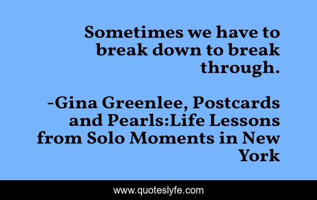 Sometimes we have to break down to break through.