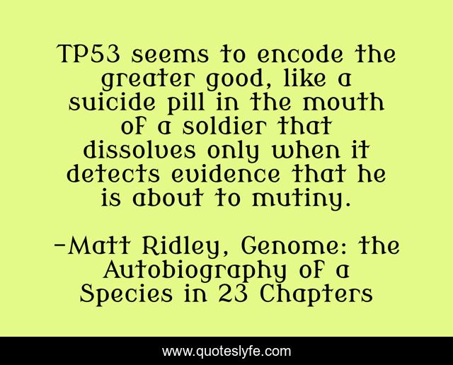 TP53 seems to encode the greater good, like a suicide pill in the mouth of a soldier that dissolves only when it detects evidence that he is about to mutiny.