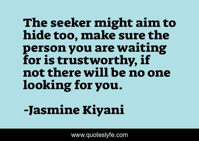 The seeker might aim to hide too, make sure the person you are waiting for is trustworthy, if not there will be no one looking for you.