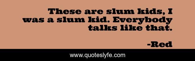 These are slum kids, I was a slum kid. Everybody talks like that.