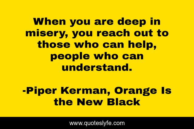 When you are deep in misery, you reach out to those who can help, people who can understand.