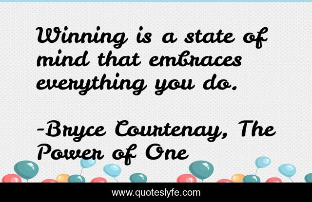 Winning is a state of mind that embraces everything you do.