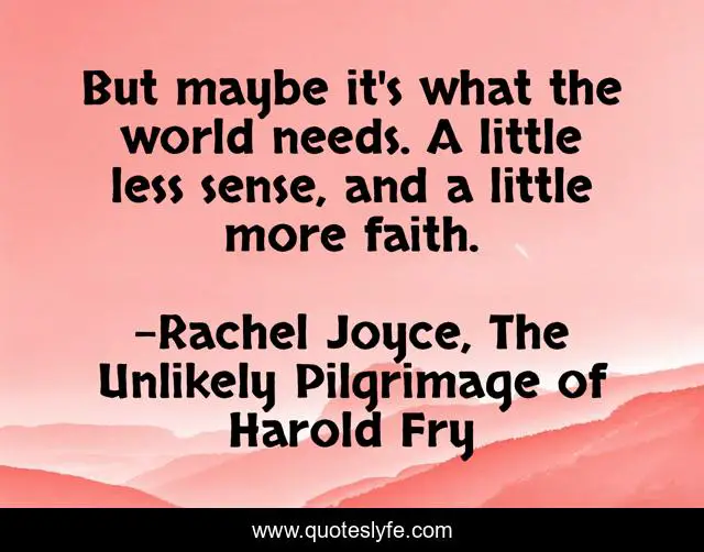 But maybe it's what the world needs. A little less sense, and a little more faith.