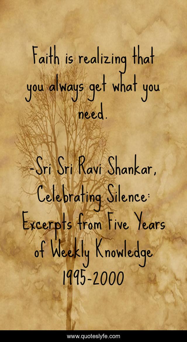 Faith is realizing that you always get what you need.