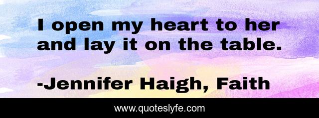 I open my heart to her and lay it on the table.
