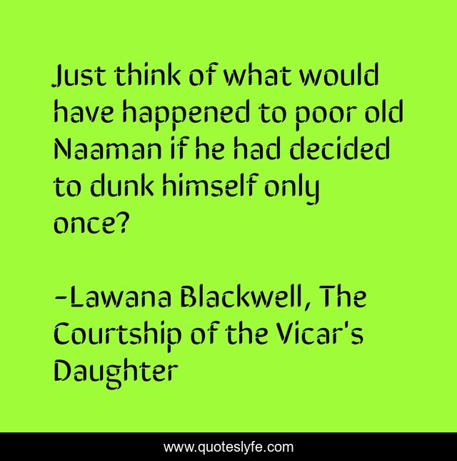 Just think of what would have happened to poor old Naaman if he had decided to dunk himself only once?