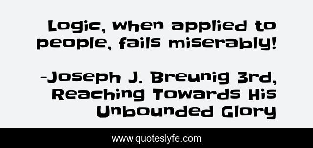 Logic, when applied to people, fails miserably!