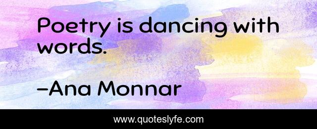 Poetry is dancing with words.