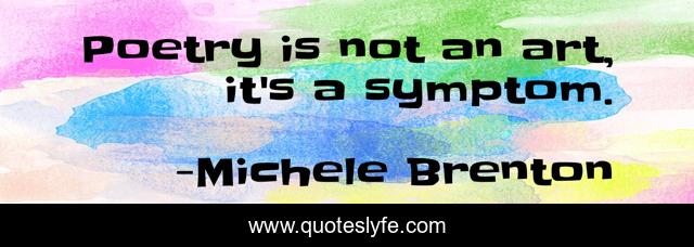 Poetry is not an art, it's a symptom.