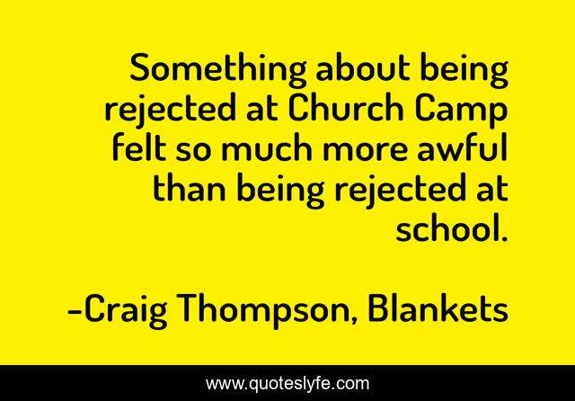 Something about being rejected at Church Camp felt so much more awful than being rejected at school.