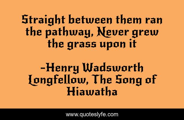 Straight between them ran the pathway, Never grew the grass upon it