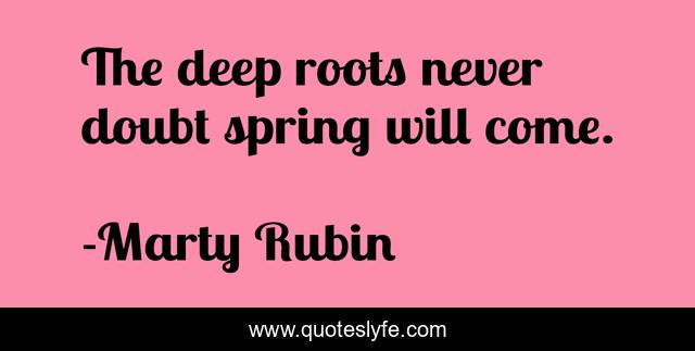 The deep roots never doubt spring will come.