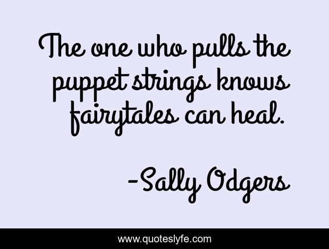 The one who pulls the puppet strings knows fairytales can heal.