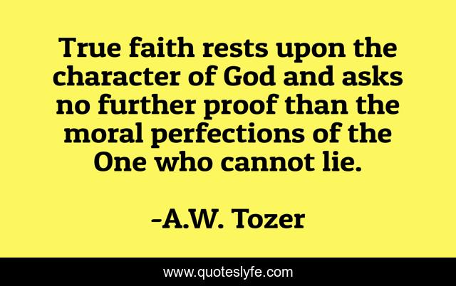 True faith rests upon the character of God and asks no further proof than the moral perfections of the One who cannot lie.