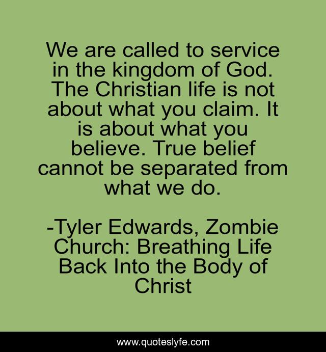 We are called to service in the kingdom of God. The Christian life is not about what you claim. It is about what you believe. True belief cannot be separated from what we do.
