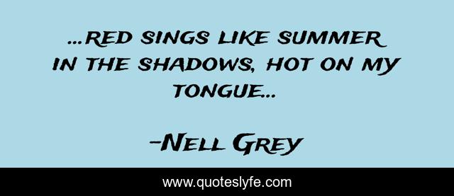 ...red sings like summer in the shadows, hot on my tongue...