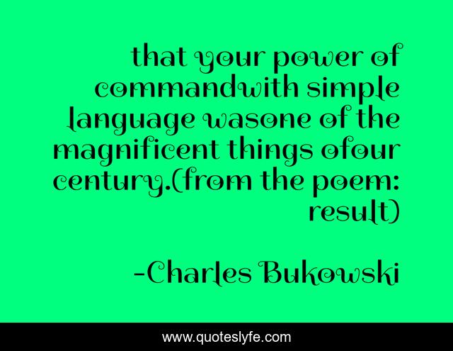 that your power of commandwith simple language wasone of the magnificent things ofour century.(from the poem: result)