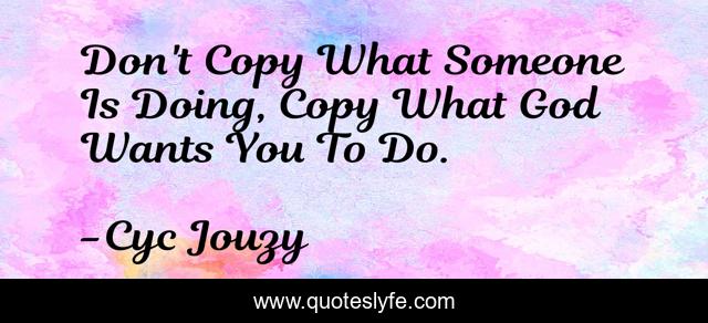 Don't Copy What Someone Is Doing, Copy What God Wants You To Do.