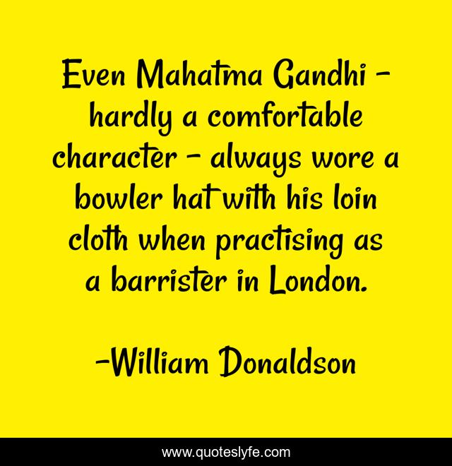 Even Mahatma Gandhi - hardly a comfortable character - always wore a bowler hat with his loin cloth when practising as a barrister in London.