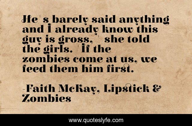 He's barely said anything and I already know this guy is gross, ' she told the girls. 'If the zombies come at us, we feed them him first.