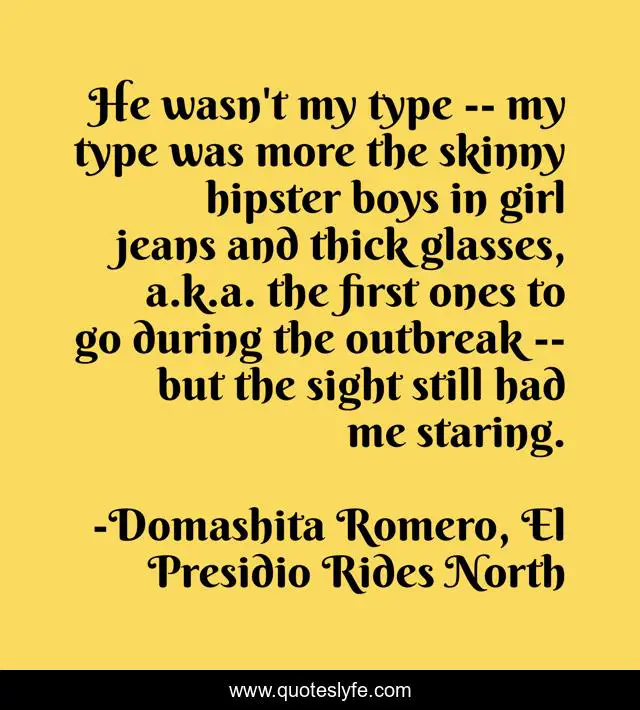 He wasn't my type -- my type was more the skinny hipster boys in girl jeans and thick glasses, a.k.a. the first ones to go during the outbreak -- but the sight still had me staring.
