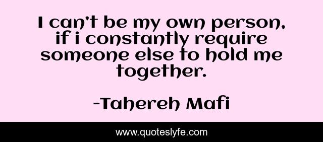 I can’t be my own person, if i constantly require someone else to hold me together.
