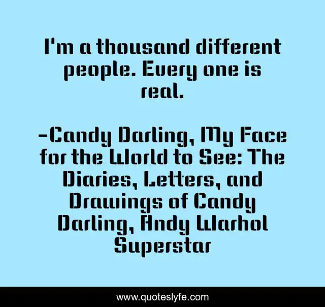 I'm a thousand different people. Every one is real.