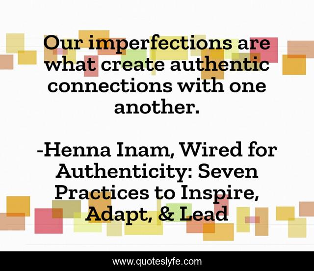 Our imperfections are what create authentic connections with one another.