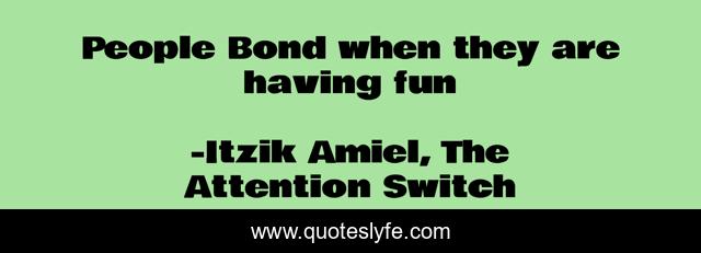 People Bond when they are having fun
