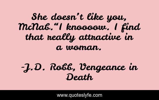 She doesn’t like you, McNab.“I knoooow. I find that really attractive in a woman.