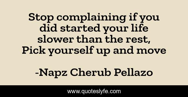 Stop complaining if you did started your life slower than the rest, Pick yourself up and move