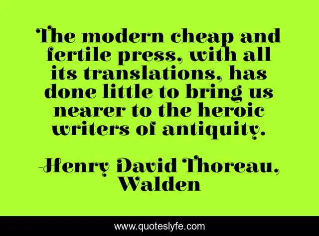 The modern cheap and fertile press, with all its translations, has done little to bring us nearer to the heroic writers of antiquity.