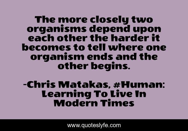 The more closely two organisms depend upon each other the harder it becomes to tell where one organism ends and the other begins.