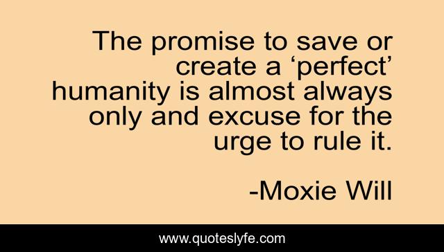 The promise to save or create a ‘perfect’ humanity is almost always only and excuse for the urge to rule it.