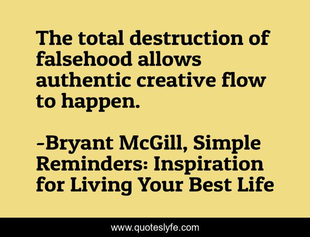 The total destruction of falsehood allows authentic creative flow to happen.